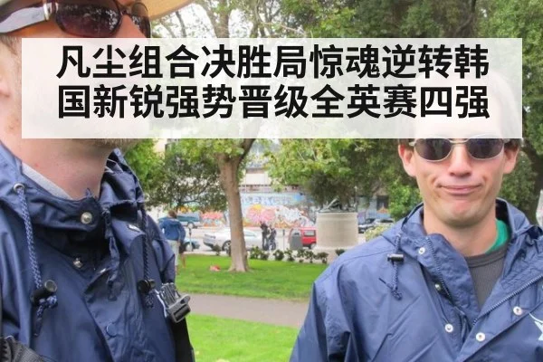 凡尘组合决胜局惊魂逆转韩国新锐强势晋级全英赛四强